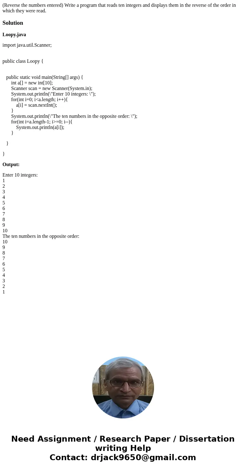 (Reverse the numbers entered) Write a program that reads ten integers and displays them in the reverse of the order in which they were read.SolutionLoopy.java i (Reverse the numbers entered) Write a program that reads ten integers and displays them in the reverse of the order in which they were read.SolutionLoopy.java i
