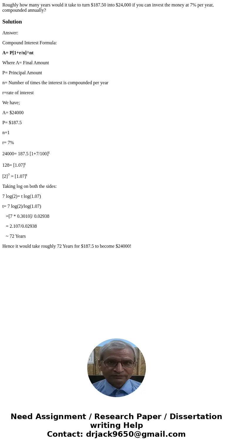 Roughly how many years would it take to turn $187.50 into $24,000 if you can invest the money at 7% per year, compounded annually?SolutionAnswer: Compound Inte  Roughly how many years would it take to turn $187.50 into $24,000 if you can invest the money at 7% per year, compounded annually?SolutionAnswer: Compound Inte