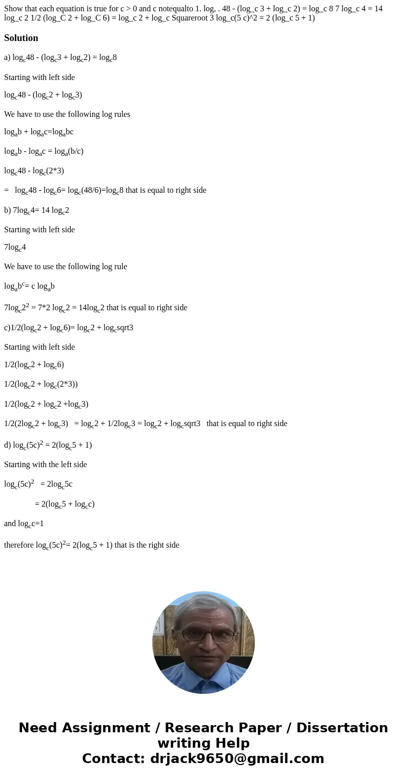 Show that each equation is true for c > 0 and c notequalto 1. log, . 48 - (log_c 3 + log_c 2) = log_c 8 7 log_c 4 = 14 log_c 2 1/2 (log_C 2 + log_C 6) = log  Show that each equation is true for c > 0 and c notequalto 1. log, . 48 - (log_c 3 + log_c 2) = log_c 8 7 log_c 4 = 14 log_c 2 1/2 (log_C 2 + log_C 6) = log