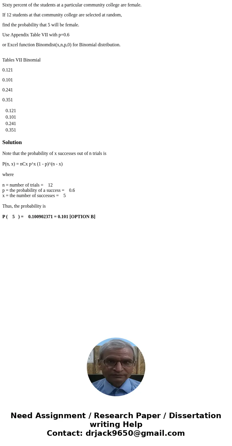 Sixty percent of the students at a particular community college are female. If 12 students at that community college are selected at random, find the probabilit Sixty percent of the students at a particular community college are female. If 12 students at that community college are selected at random, find the probabilit