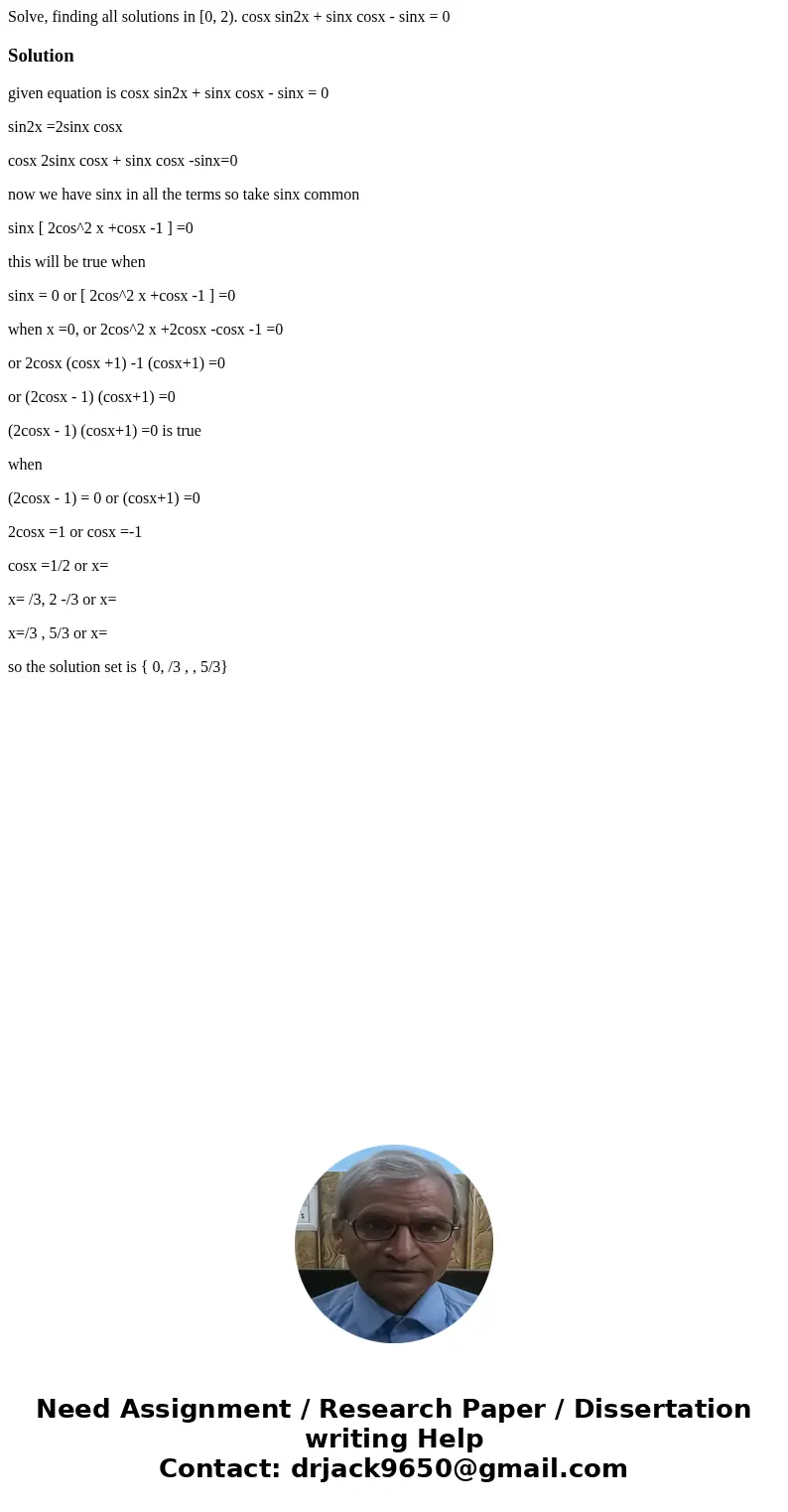 Solve, finding all solutions in [0, 2). cosx sin2x + sinx cosx - sinx = 0Solutiongiven equation is cosx sin2x + sinx cosx - sinx = 0 sin2x =2sinx cosx cosx 2sin Solve, finding all solutions in [0, 2). cosx sin2x + sinx cosx - sinx = 0Solutiongiven equation is cosx sin2x + sinx cosx - sinx = 0 sin2x =2sinx cosx cosx 2sin
