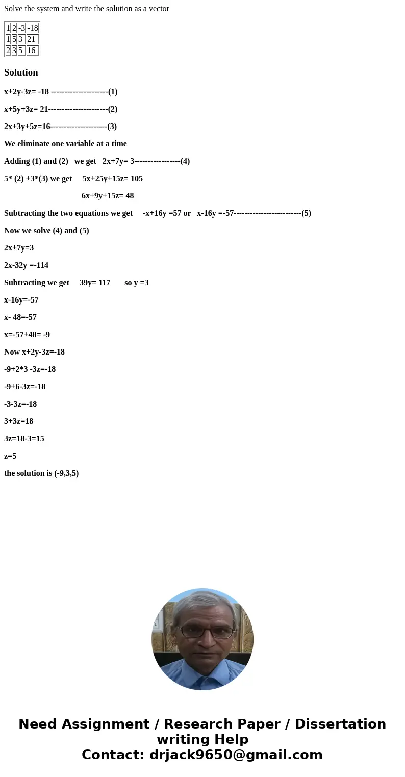 Solve the system and write the solution as a vector 1 2 -3 -18 1 5 3 21 2 3 5 16 Solutionx+2y-3z= -18 ---------------------(1) x+5y+3z= 21---------------------- Solve the system and write the solution as a vector 1 2 -3 -18 1 5 3 21 2 3 5 16 Solutionx+2y-3z= -18 ---------------------(1) x+5y+3z= 21----------------------
