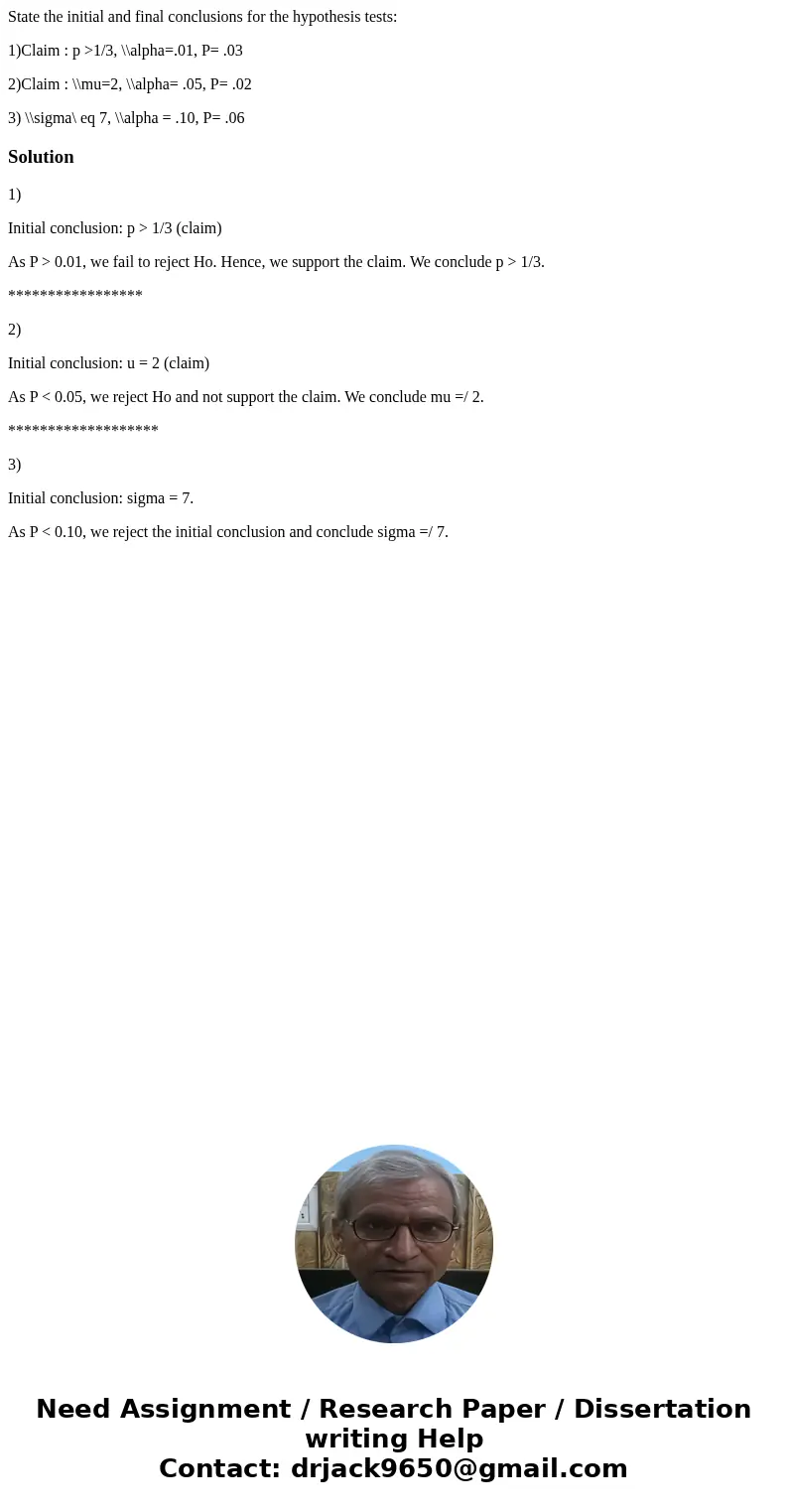 State the initial and final conclusions for the hypothesis tests: 1)Claim : p >1/3, \\alpha=.01, P= .03 2)Claim : \\mu=2, \\alpha= .05, P= .02 3) \\sigma\ eq