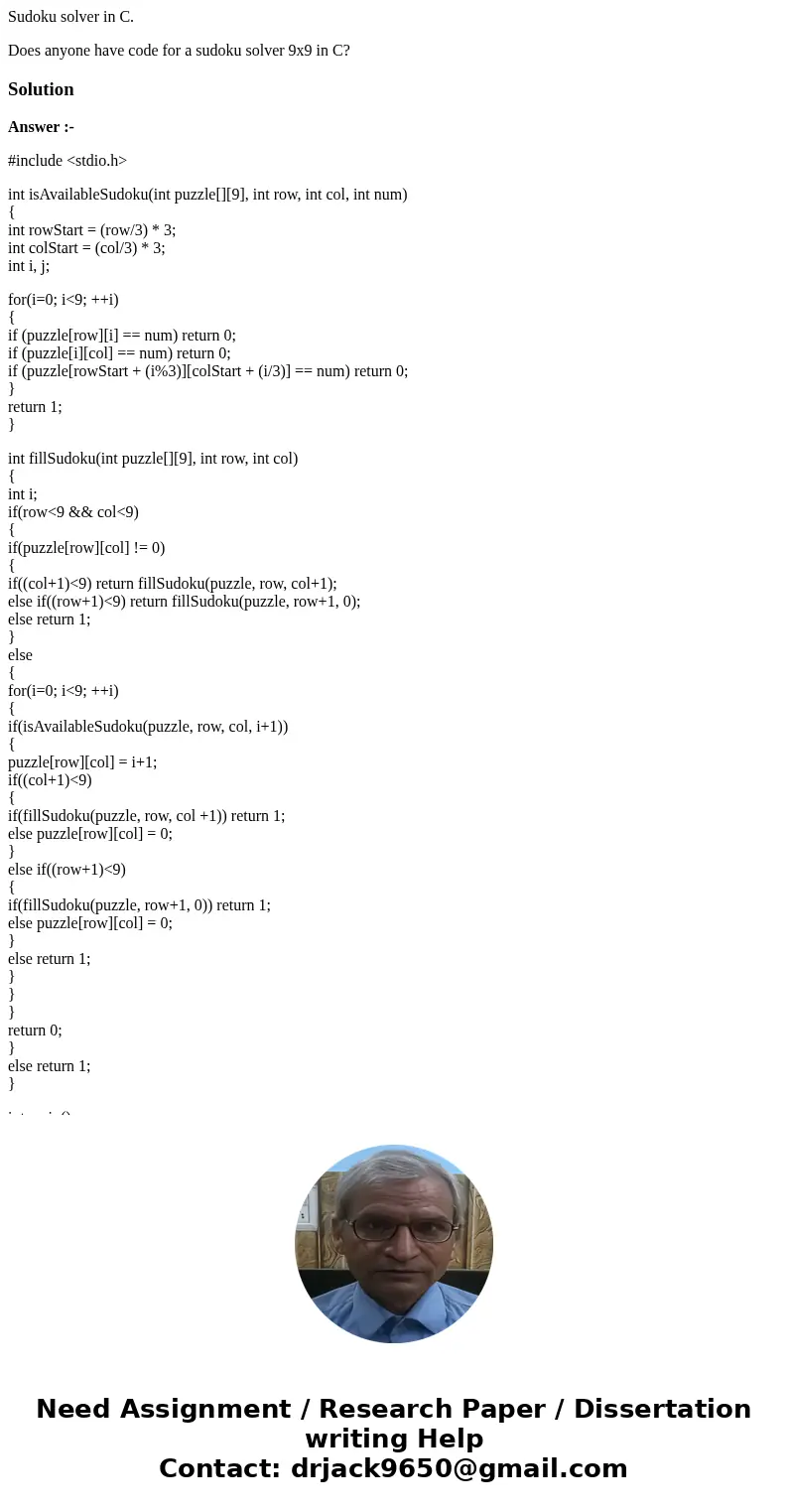 Sudoku solver in C. Does anyone have code for a sudoku solver 9x9 in C?SolutionAnswer :- #include <stdio.h> int isAvailableSudoku(int puzzle[][9], int row