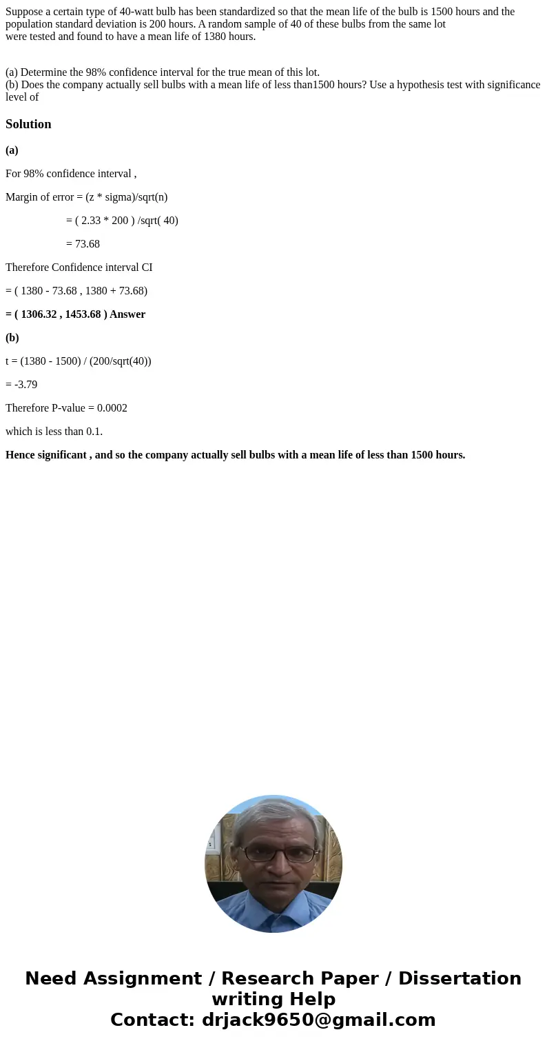 Suppose a certain type of 40-watt bulb has been standardized so that the mean life of the bulb is 1500 hours and the population standard deviation is 200 hours. Suppose a certain type of 40-watt bulb has been standardized so that the mean life of the bulb is 1500 hours and the population standard deviation is 200 hours.
