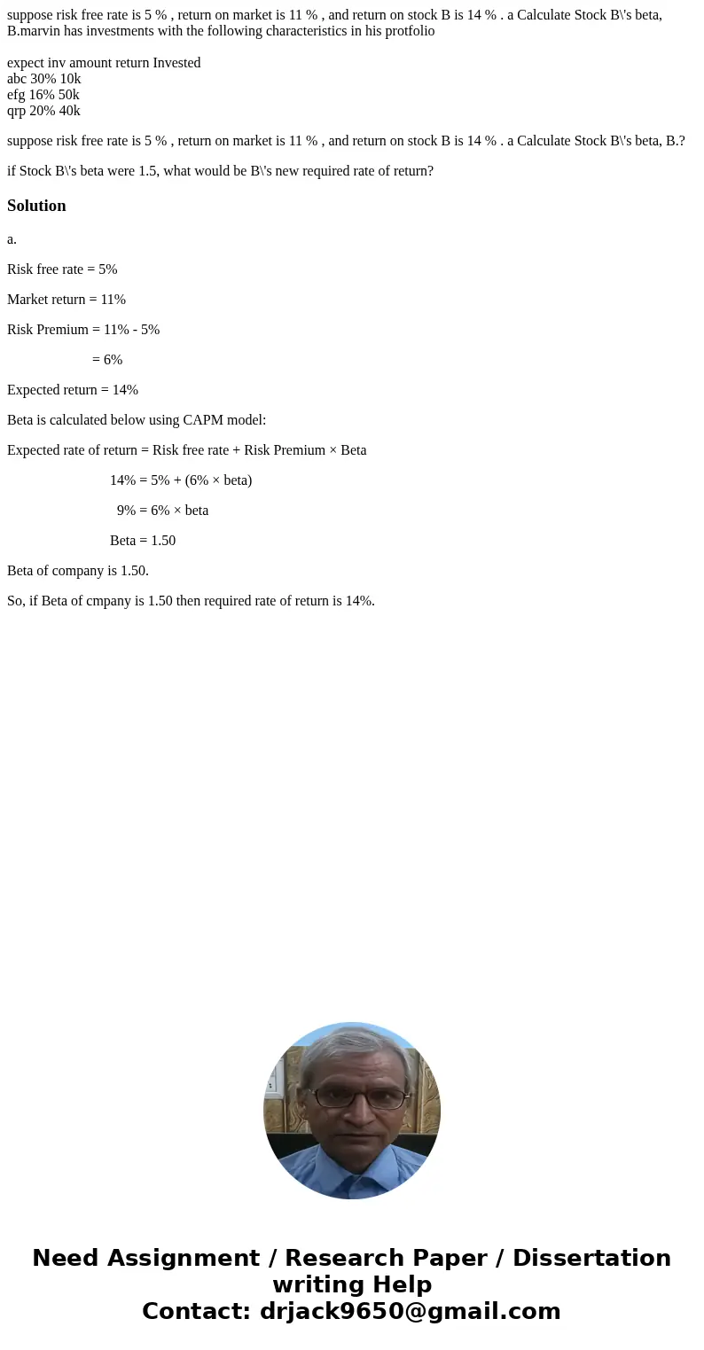 suppose risk free rate is 5 % , return on market is 11 % , and return on stock B is 14 % . a Calculate Stock B\'s beta, B.marvin has investments with the follow suppose risk free rate is 5 % , return on market is 11 % , and return on stock B is 14 % . a Calculate Stock B\'s beta, B.marvin has investments with the follow