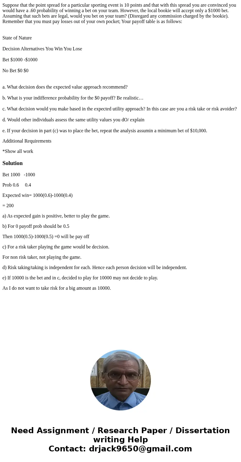 Suppose that the point spread for a particular sporting event is 10 points and that with this spread you are convinced you would have a .60 probability of winni Suppose that the point spread for a particular sporting event is 10 points and that with this spread you are convinced you would have a .60 probability of winni