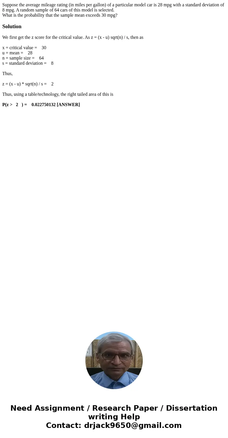 Suppose the average mileage rating (in miles per gallon) of a particular model car is 28 mpg with a standard deviation of 8 mpg. A random sample of 64 cars of t Suppose the average mileage rating (in miles per gallon) of a particular model car is 28 mpg with a standard deviation of 8 mpg. A random sample of 64 cars of t