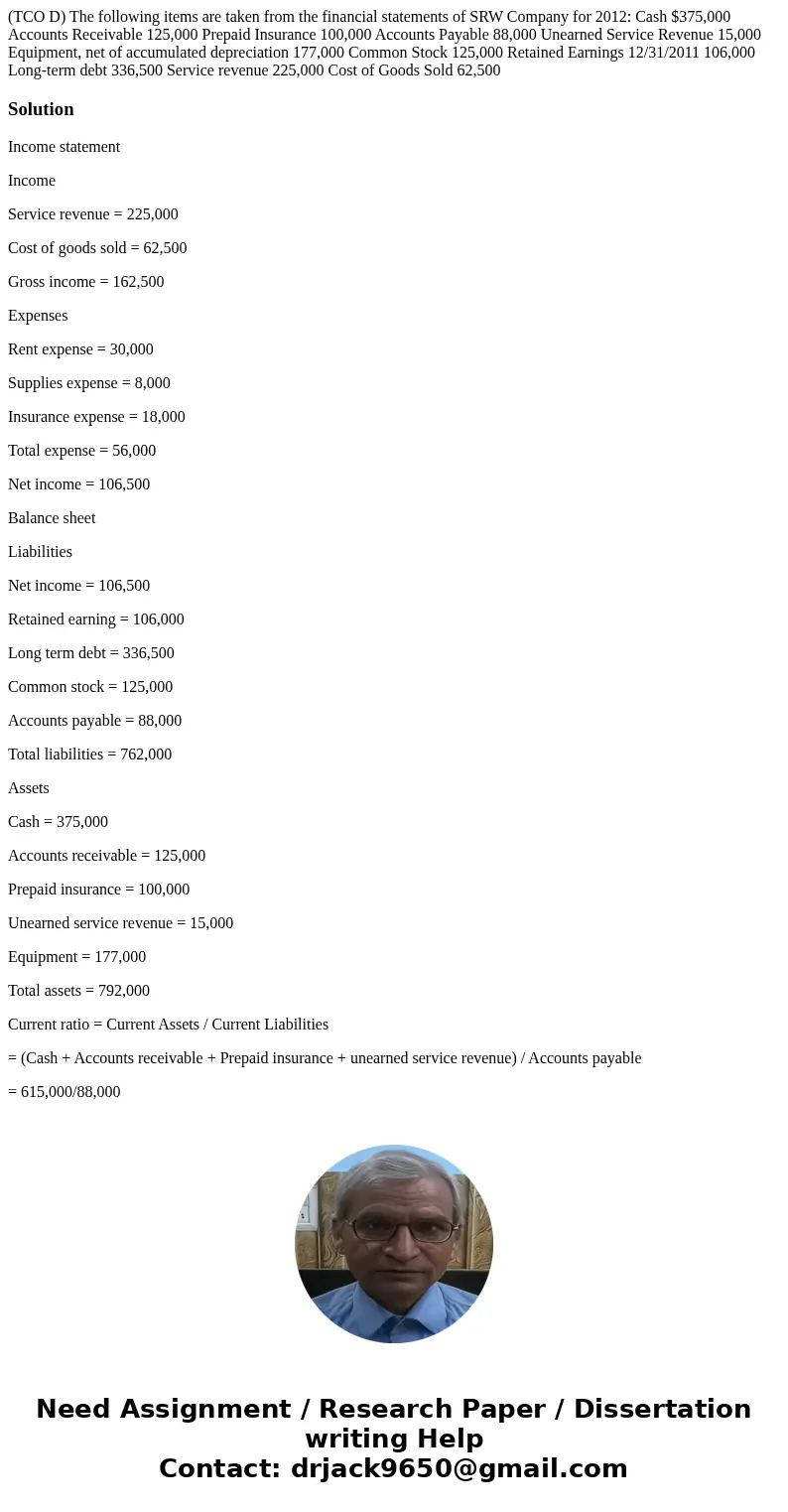  (TCO D) The following items are taken from the financial statements of SRW Company for 2012: Cash $375,000 Accounts Receivable 125,000 Prepaid Insurance 100,00