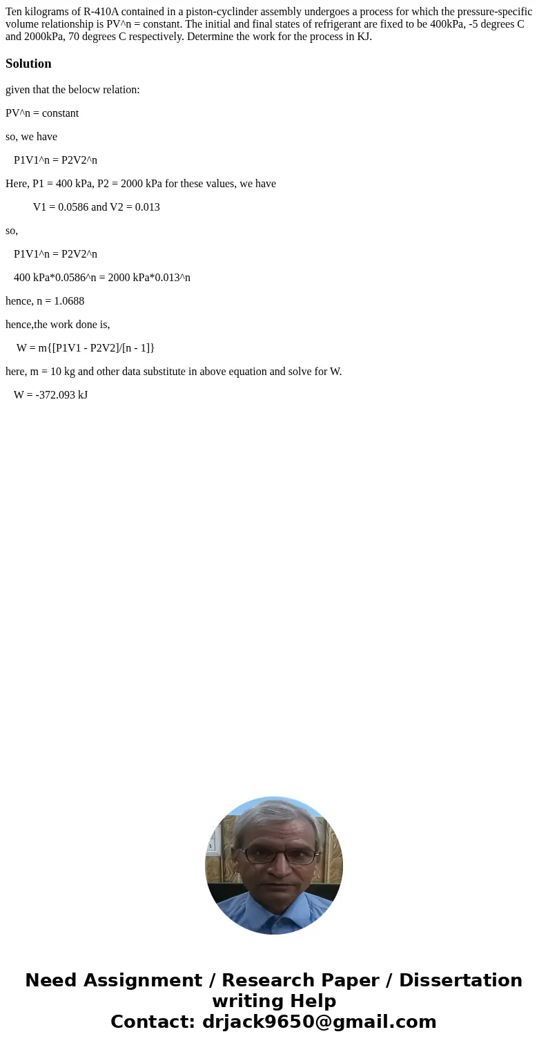 Ten kilograms of R-410A contained in a piston-cyclinder assembly undergoes a process for which the pressure-specific volume relationship is PV^n = constant. The