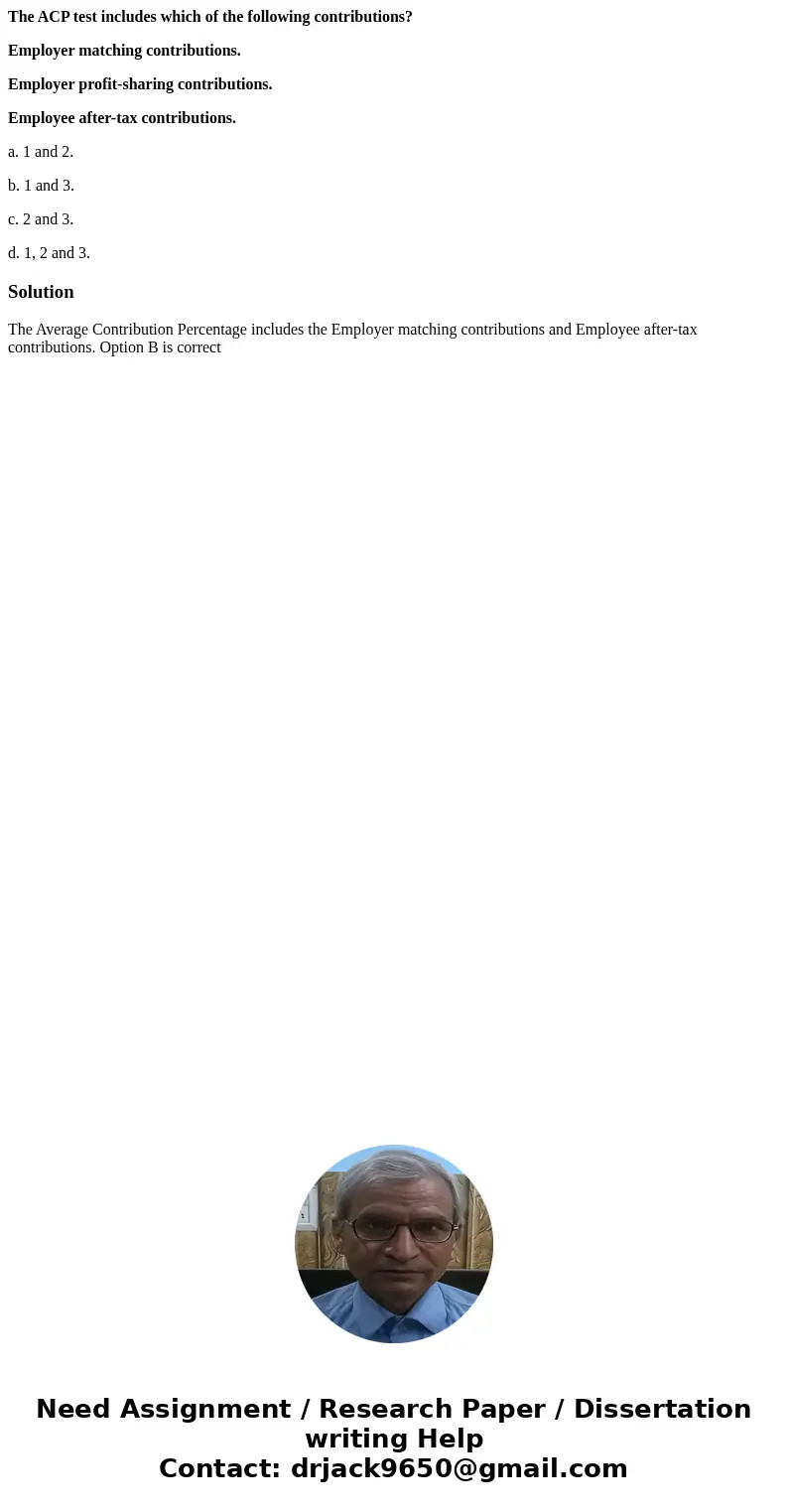 The ACP test includes which of the following contributions? Employer matching contributions. Employer profit-sharing contributions. Employee after-tax contribut The ACP test includes which of the following contributions? Employer matching contributions. Employer profit-sharing contributions. Employee after-tax contribut