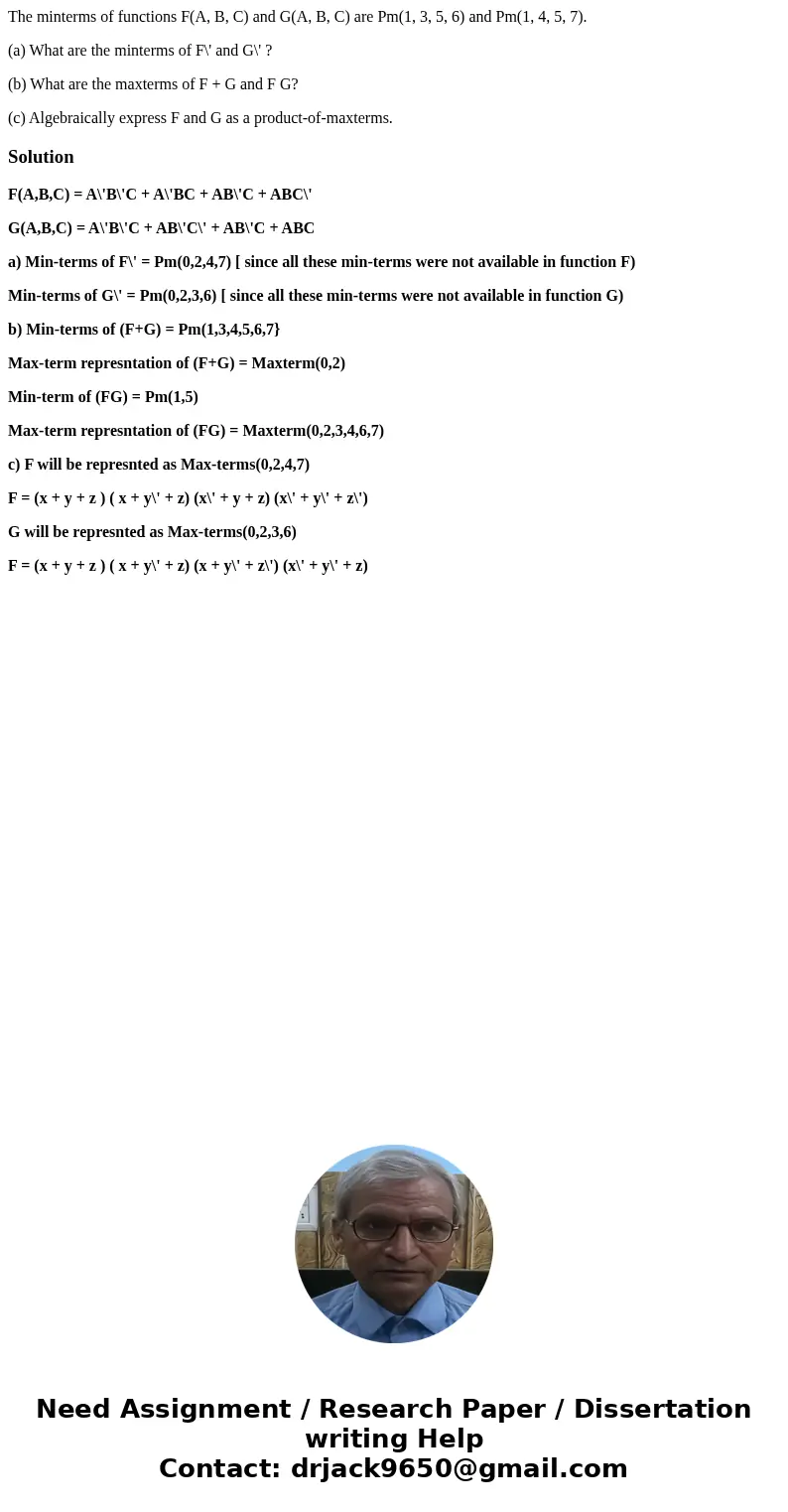The minterms of functions F(A, B, C) and G(A, B, C) are Pm(1, 3, 5, 6) and Pm(1, 4, 5, 7). (a) What are the minterms of F\' and G\' ? (b) What are the maxterms  The minterms of functions F(A, B, C) and G(A, B, C) are Pm(1, 3, 5, 6) and Pm(1, 4, 5, 7). (a) What are the minterms of F\' and G\' ? (b) What are the maxterms