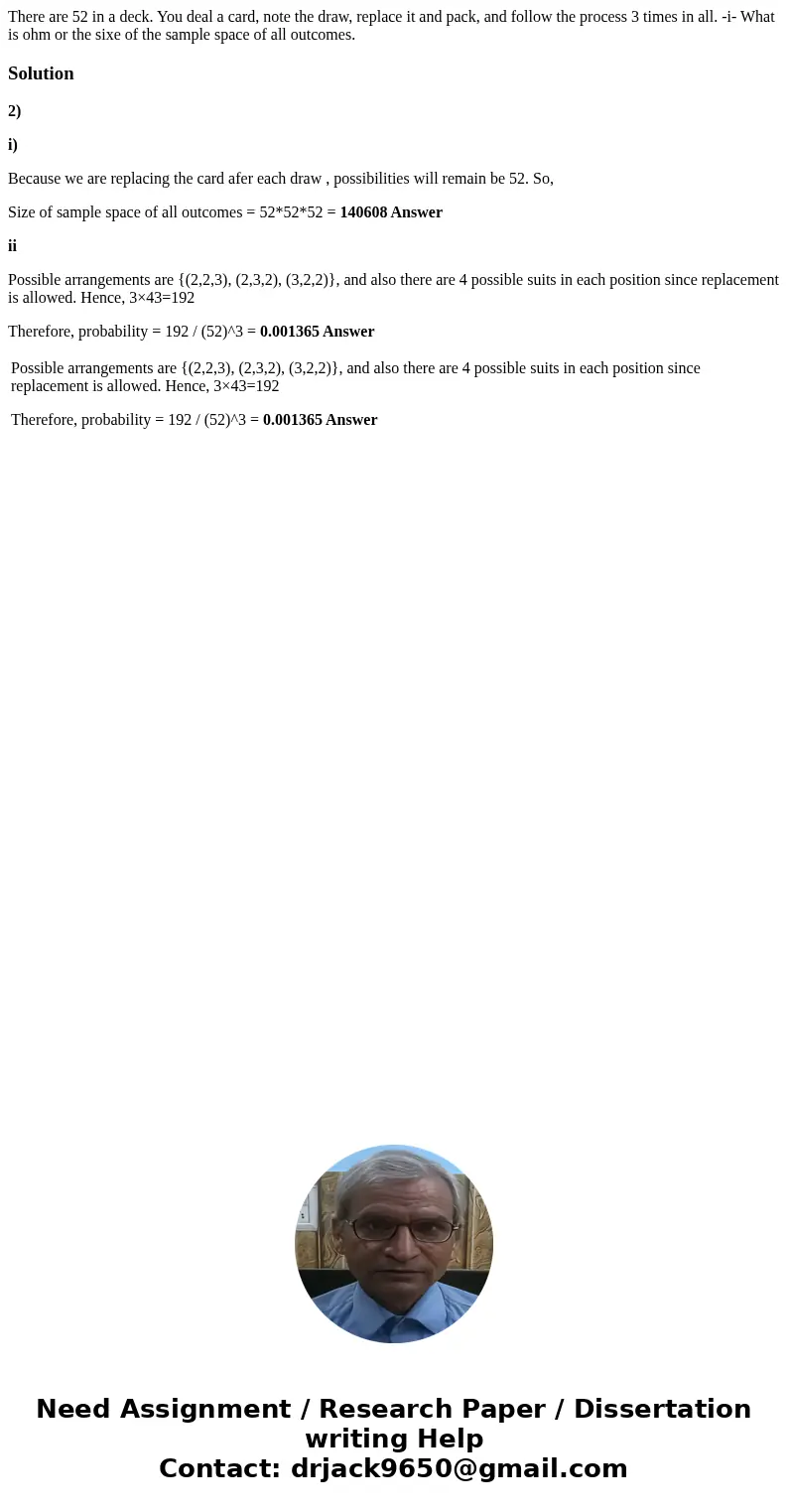 There are 52 in a deck. You deal a card, note the draw, replace it and pack, and follow the process 3 times in all. -i- What is ohm or the sixe of the sample s  There are 52 in a deck. You deal a card, note the draw, replace it and pack, and follow the process 3 times in all. -i- What is ohm or the sixe of the sample s