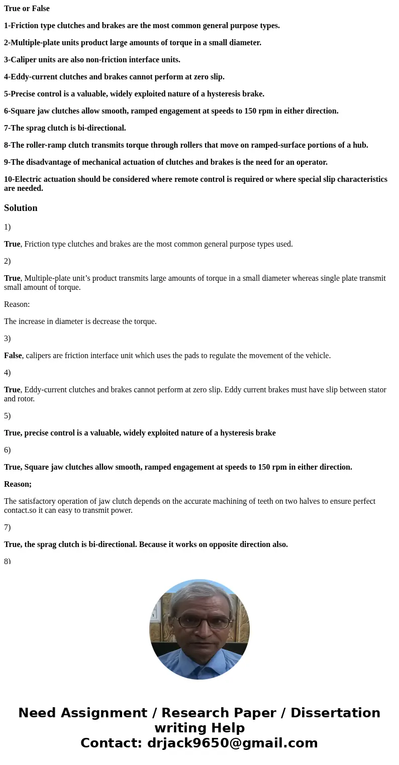 True or False 1-Friction type clutches and brakes are the most common general purpose types. 2-Multiple-plate units product large amounts of torque in a small d True or False 1-Friction type clutches and brakes are the most common general purpose types. 2-Multiple-plate units product large amounts of torque in a small d