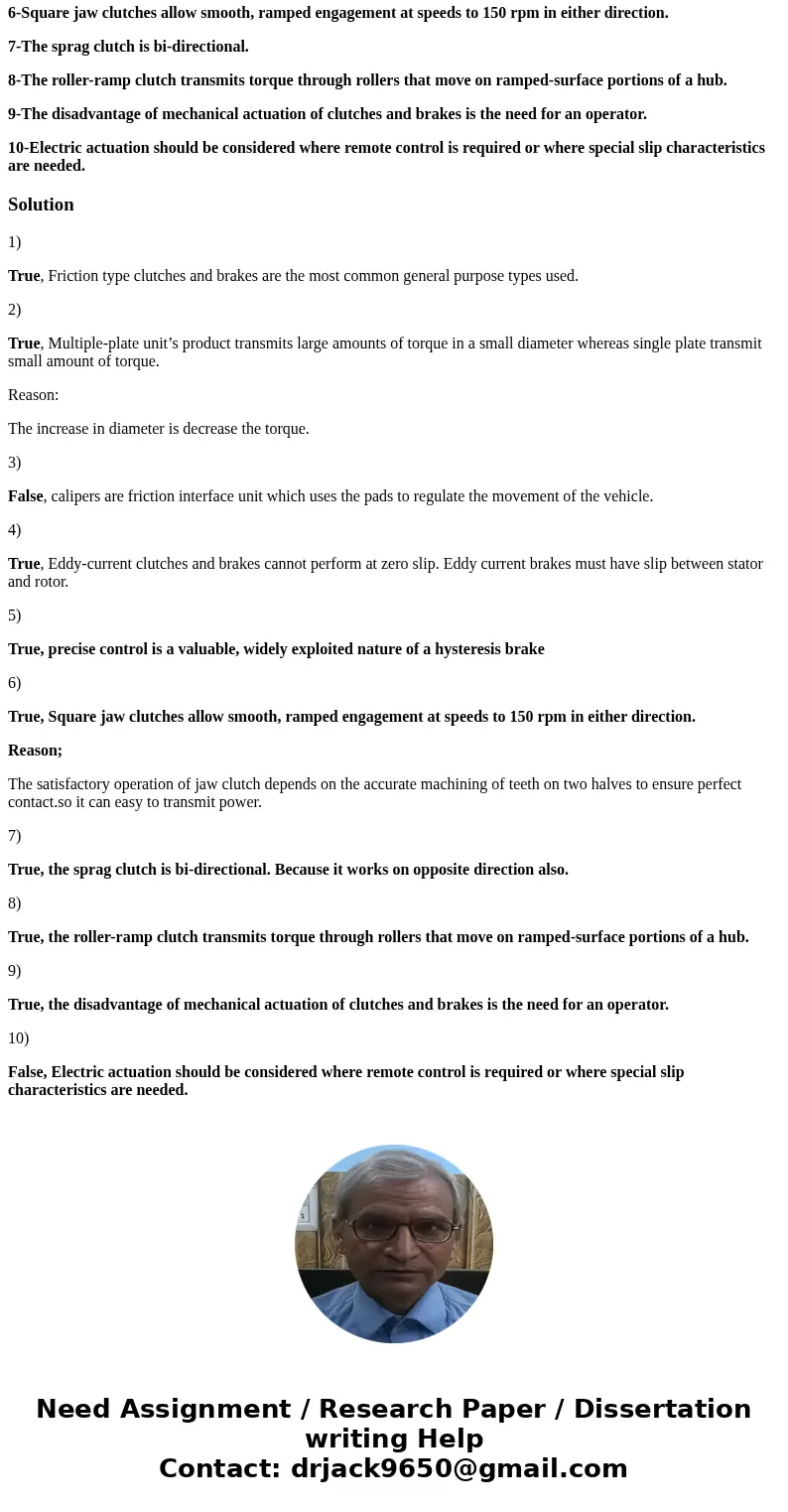 True or False 1-Friction type clutches and brakes are the most common general purpose types. 2-Multiple-plate units product large amounts of torque in a small d True or False 1-Friction type clutches and brakes are the most common general purpose types. 2-Multiple-plate units product large amounts of torque in a small d