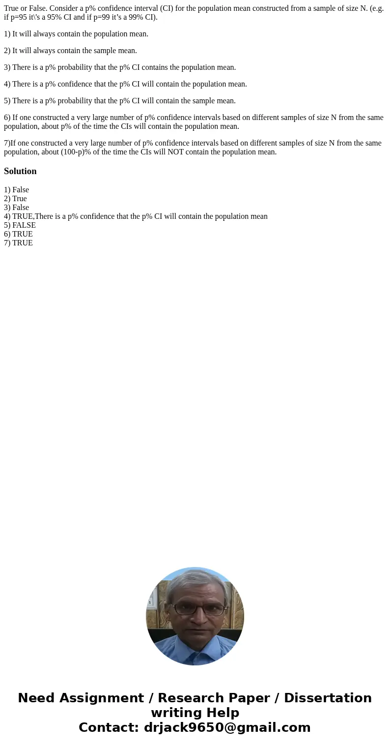 True or False. Consider a p% confidence interval (CI) for the population mean constructed from a sample of size N. (e.g. if p=95 it\'s a 95% CI and if p=99 it’s True or False. Consider a p% confidence interval (CI) for the population mean constructed from a sample of size N. (e.g. if p=95 it\'s a 95% CI and if p=99 it’s