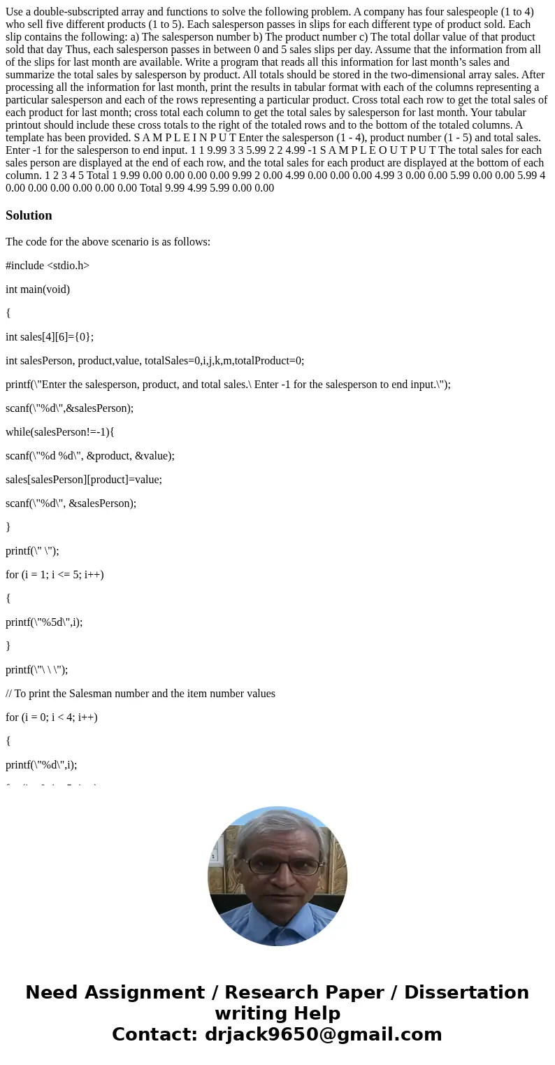 Use a double-subscripted array and functions to solve the following problem. A company has four salespeople (1 to 4) who sell five different products (1 to 5).  Use a double-subscripted array and functions to solve the following problem. A company has four salespeople (1 to 4) who sell five different products (1 to 5).
