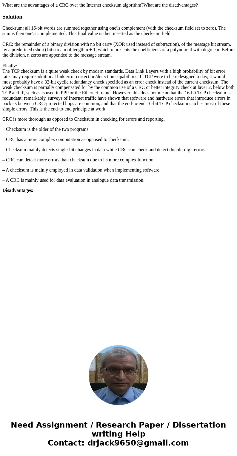 What are the advantages of a CRC over the Internet checksum algorithm?What are the disadvantages?SolutionChecksum: all 16-bit words are summed together using on What are the advantages of a CRC over the Internet checksum algorithm?What are the disadvantages?SolutionChecksum: all 16-bit words are summed together using on