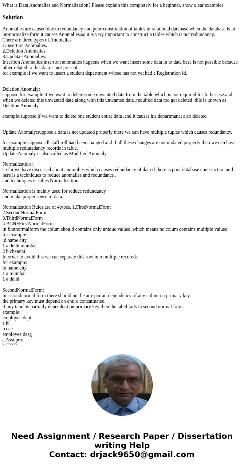 What is Data Anomalies and Normalization? Please explain this completely for a beginner. show clear examplesSolutionAnomalies are caused due to redundancy and p