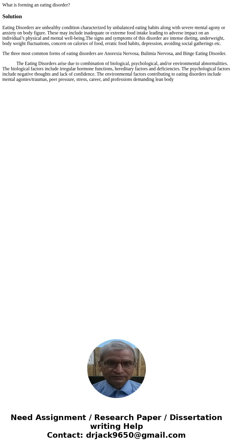 What is forming an eating disorder?SolutionEating Disorders are unhealthy condition characterized by unbalanced eating habits along with severe mental agony or  What is forming an eating disorder?SolutionEating Disorders are unhealthy condition characterized by unbalanced eating habits along with severe mental agony or
