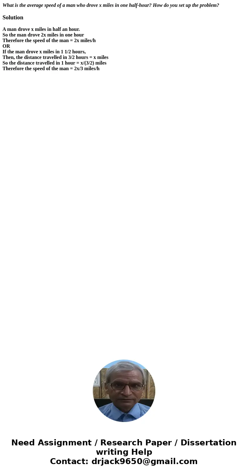 What is the average speed of a man who drove x miles in one half-hour? How do you set up the problem?SolutionA man drove x miles in half an hour. So the man dro What is the average speed of a man who drove x miles in one half-hour? How do you set up the problem?SolutionA man drove x miles in half an hour. So the man dro