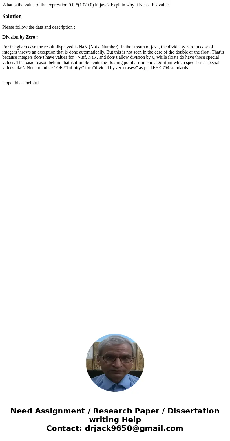 What is the value of the expression 0.0 *(1.0/0.0) in java? Explain why it is has this value.SolutionPlease follow the data and description : Division by Zero   What is the value of the expression 0.0 *(1.0/0.0) in java? Explain why it is has this value.SolutionPlease follow the data and description : Division by Zero
