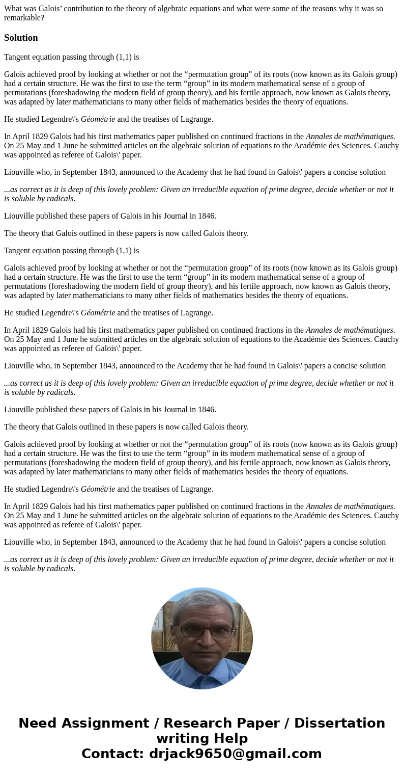What was Galois’ contribution to the theory of algebraic equations and what were some of the reasons why it was so remarkable?SolutionTangent equation passing t What was Galois’ contribution to the theory of algebraic equations and what were some of the reasons why it was so remarkable?SolutionTangent equation passing t