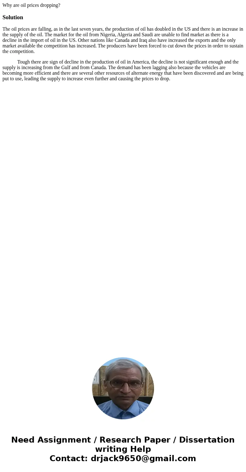 Why are oil prices dropping?SolutionThe oil prices are falling, as in the last seven years, the production of oil has doubled in the US and there is an increase Why are oil prices dropping?SolutionThe oil prices are falling, as in the last seven years, the production of oil has doubled in the US and there is an increase
