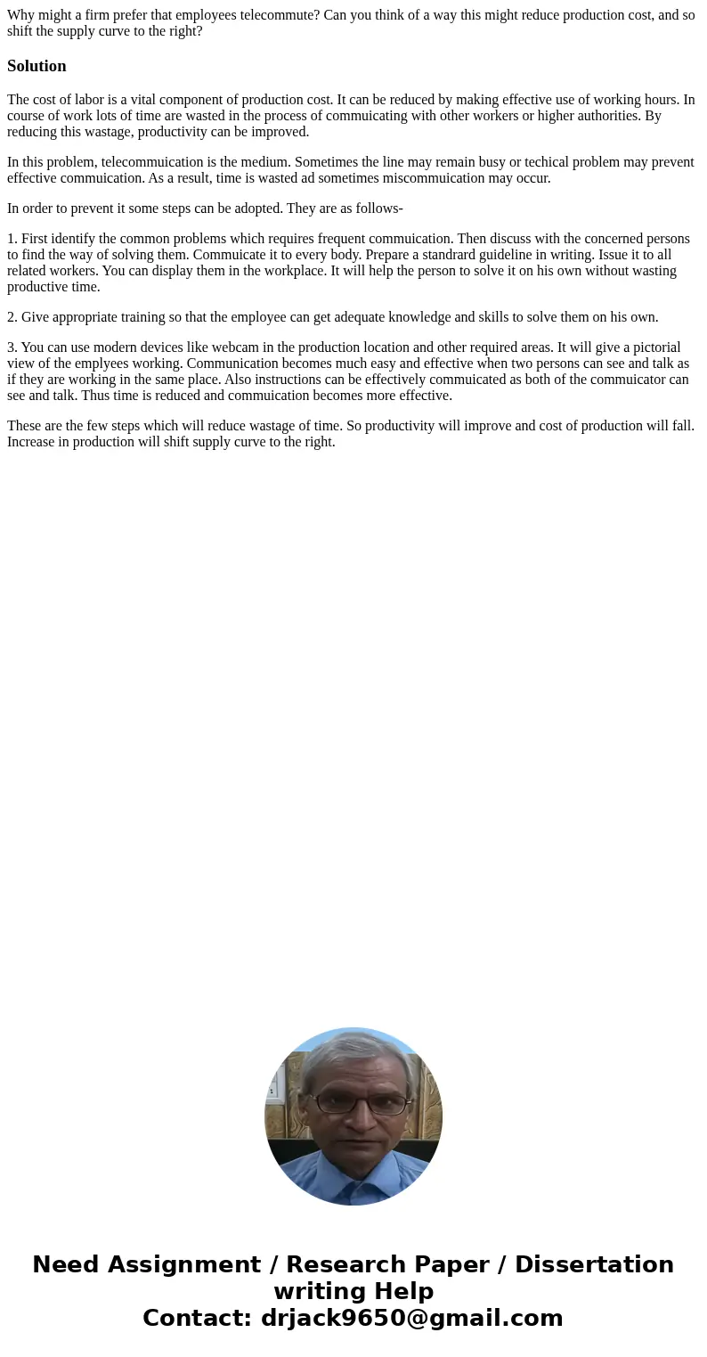 Why might a firm prefer that employees telecommute? Can you think of a way this might reduce production cost, and so shift the supply curve to the right?Solutio Why might a firm prefer that employees telecommute? Can you think of a way this might reduce production cost, and so shift the supply curve to the right?Solutio