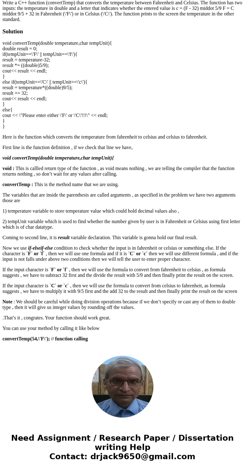 Write a C++ function (convertTemp) that converts the temperature between Fahrenheit and Celsius. The function has two inputs: the temperature in double and a l  Write a C++ function (convertTemp) that converts the temperature between Fahrenheit and Celsius. The function has two inputs: the temperature in double and a l