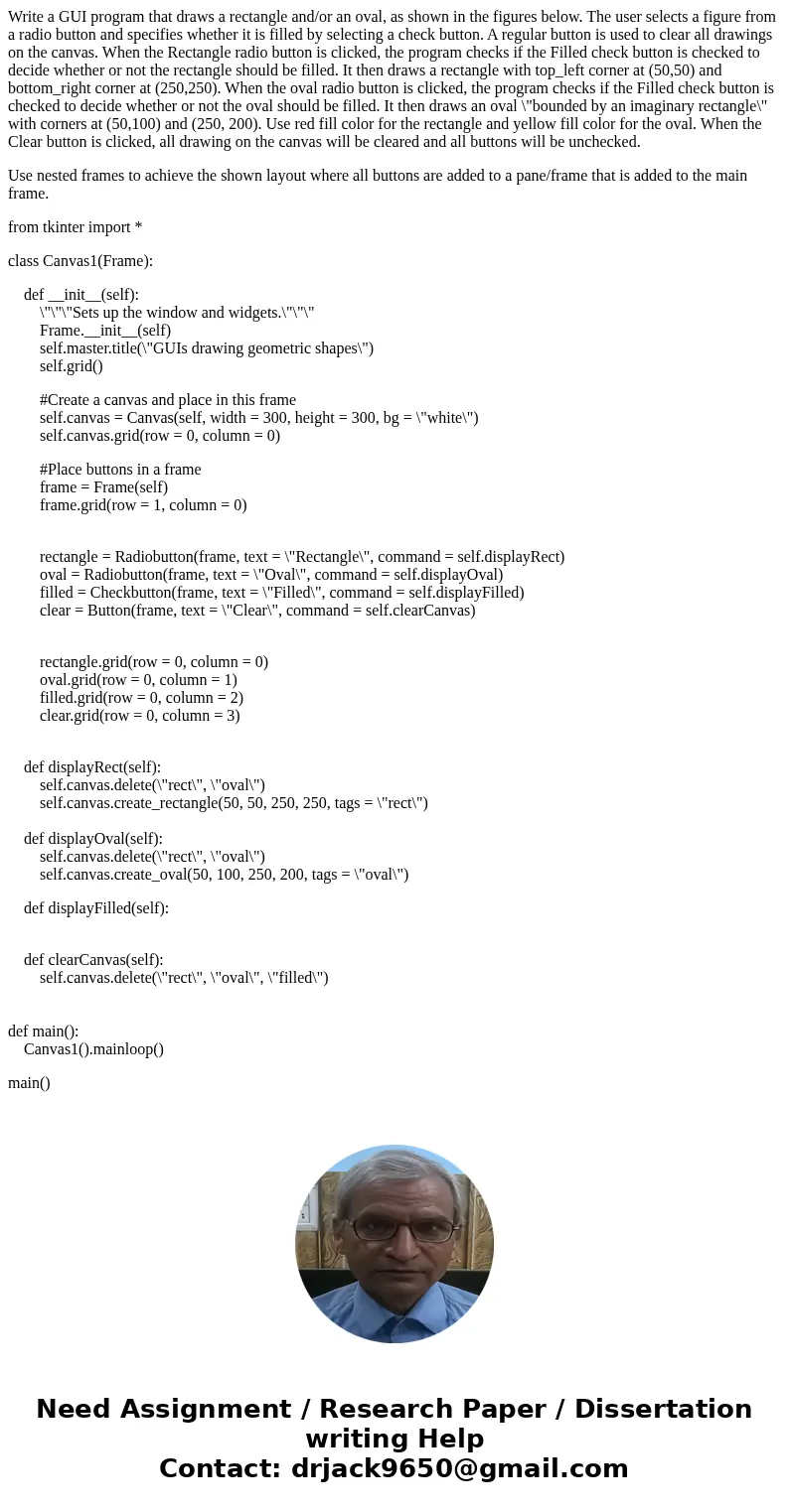 Write a GUI program that draws a rectangle and/or an oval, as shown in the figures below. The user selects a figure from a radio button and specifies whether it