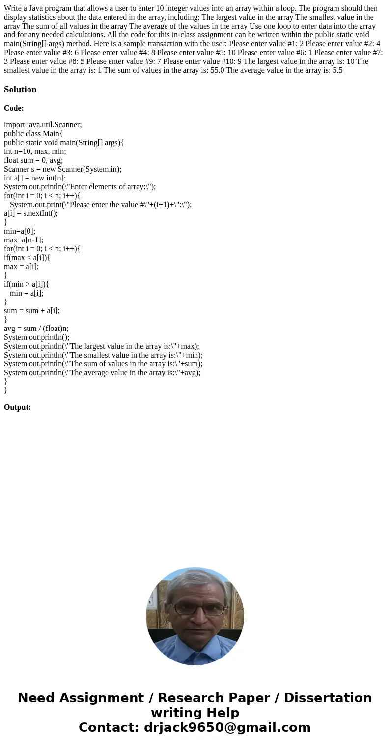 Write a Java program that allows a user to enter 10 integer values into an array within a loop. The program should then display statistics about the data enter  Write a Java program that allows a user to enter 10 integer values into an array within a loop. The program should then display statistics about the data enter
