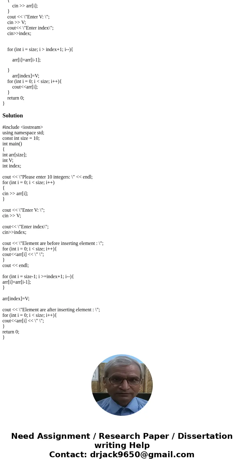 Write a program that asks the user to type 10 integers of an array and an integer value V and an index value i between 0 and 9. The program must put the value V Write a program that asks the user to type 10 integers of an array and an integer value V and an index value i between 0 and 9. The program must put the value V