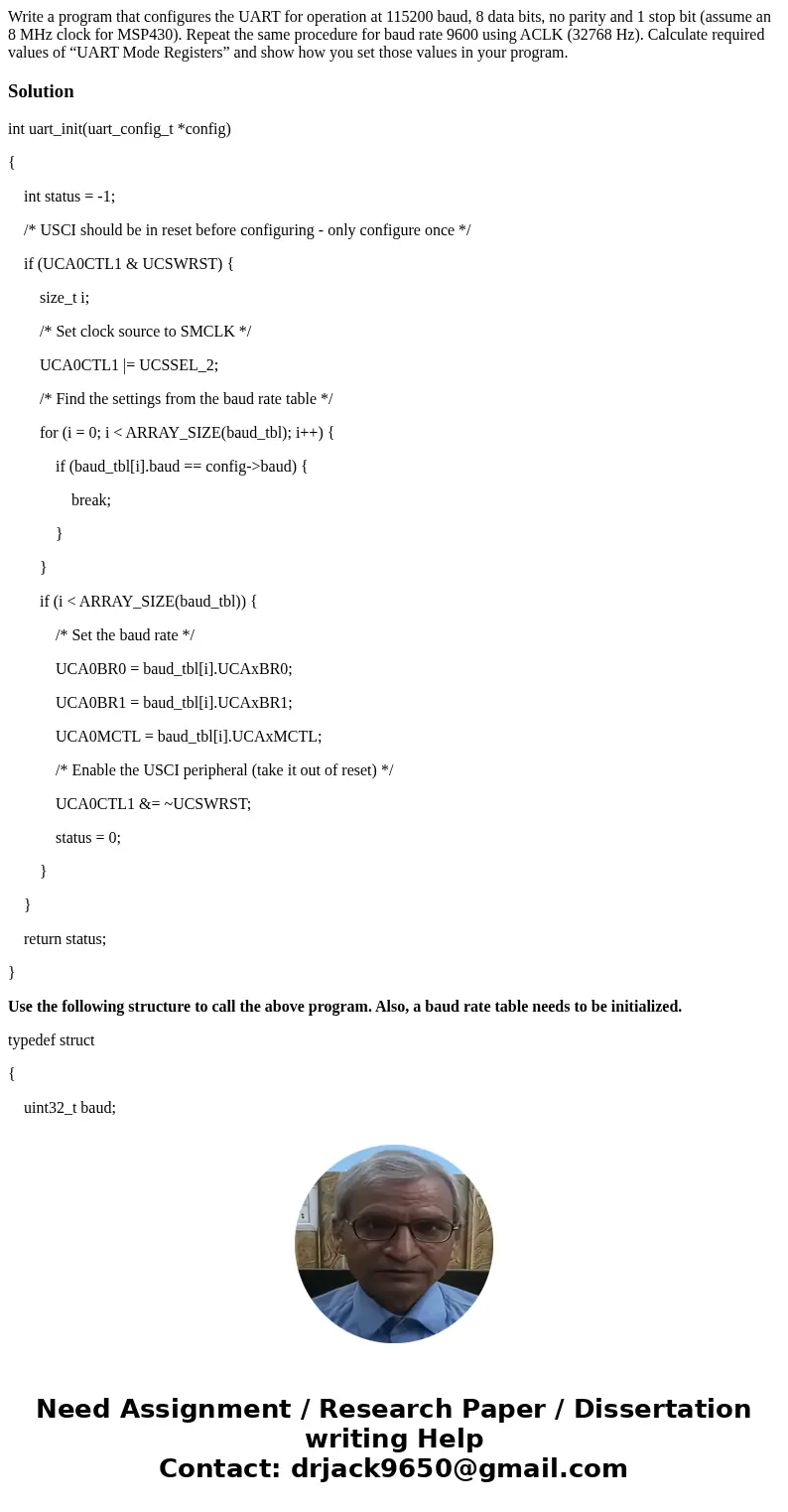 Write a program that configures the UART for operation at 115200 baud, 8 data bits, no parity and 1 stop bit (assume an 8 MHz clock for MSP430). Repeat the same Write a program that configures the UART for operation at 115200 baud, 8 data bits, no parity and 1 stop bit (assume an 8 MHz clock for MSP430). Repeat the same