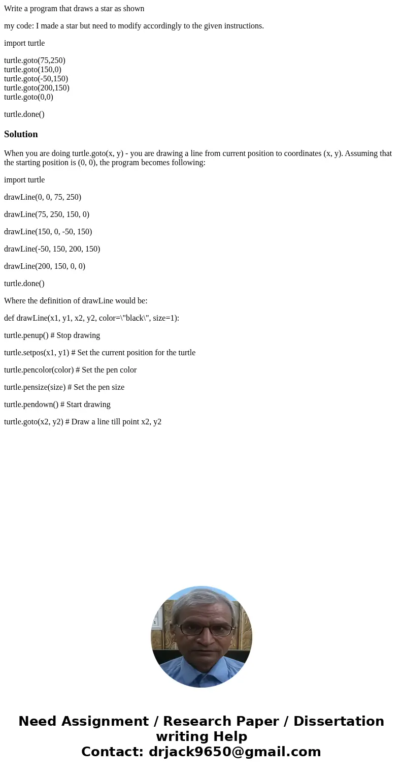 Write a program that draws a star as shown my code: I made a star but need to modify accordingly to the given instructions. import turtle turtle.goto(75,250) tu Write a program that draws a star as shown my code: I made a star but need to modify accordingly to the given instructions. import turtle turtle.goto(75,250) tu