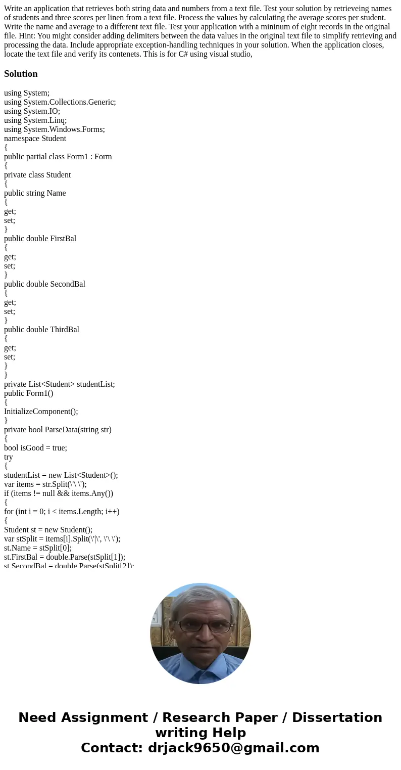 Write an application that retrieves both string data and numbers from a text file. Test your solution by retrieveing names of students and three scores per line Write an application that retrieves both string data and numbers from a text file. Test your solution by retrieveing names of students and three scores per line