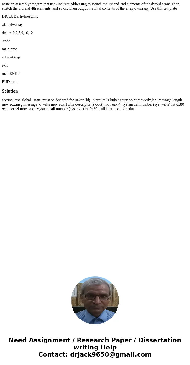 write an assemblyprogram that uses indirect addressing to switch the 1st and 2nd elements of the dword array. Then switch the 3rd and 4th elements, and so on. T write an assemblyprogram that uses indirect addressing to switch the 1st and 2nd elements of the dword array. Then switch the 3rd and 4th elements, and so on. T