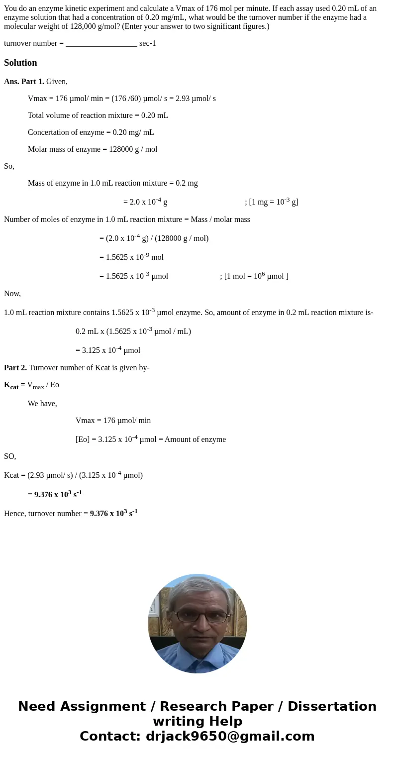 You do an enzyme kinetic experiment and calculate a Vmax of 176 mol per minute. If each assay used 0.20 mL of an enzyme solution that had a concentration of 0.2 You do an enzyme kinetic experiment and calculate a Vmax of 176 mol per minute. If each assay used 0.20 mL of an enzyme solution that had a concentration of 0.2