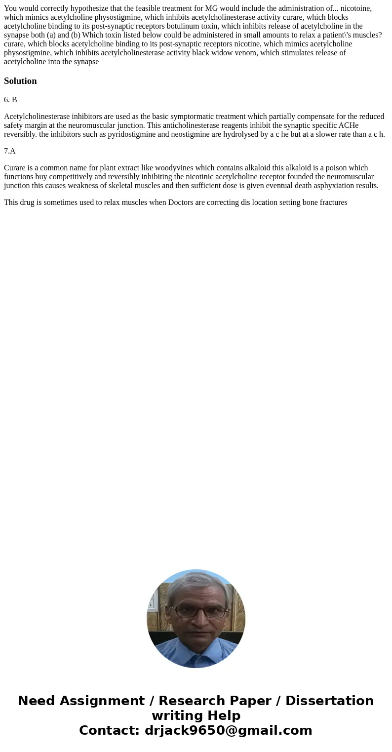 You would correctly hypothesize that the feasible treatment for MG would include the administration of... nicotoine, which mimics acetylcholine physostigmine,   You would correctly hypothesize that the feasible treatment for MG would include the administration of... nicotoine, which mimics acetylcholine physostigmine,