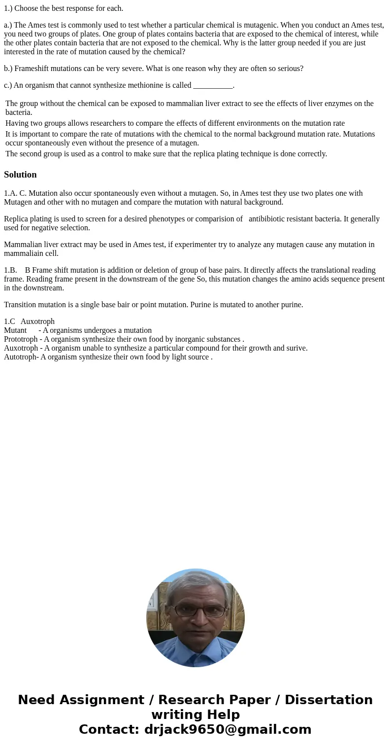 1.) Choose the best response for each. a.) The Ames test is commonly used to test whether a particular chemical is mutagenic. When you conduct an Ames test, you 1.) Choose the best response for each. a.) The Ames test is commonly used to test whether a particular chemical is mutagenic. When you conduct an Ames test, you