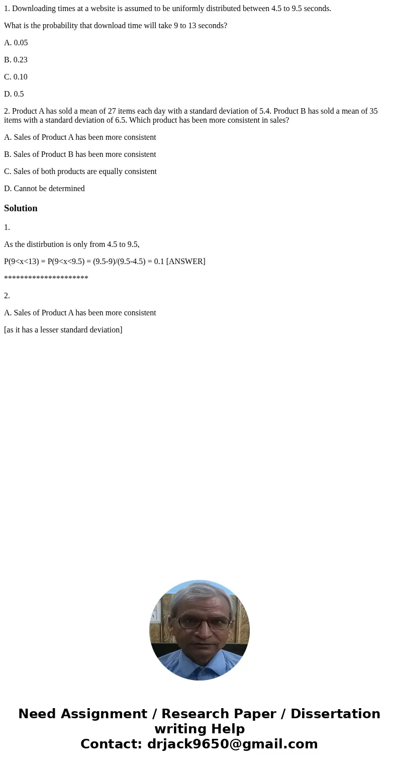 1. Downloading times at a website is assumed to be uniformly distributed between 4.5 to 9.5 seconds. What is the probability that download time will take 9 to 1 1. Downloading times at a website is assumed to be uniformly distributed between 4.5 to 9.5 seconds. What is the probability that download time will take 9 to 1