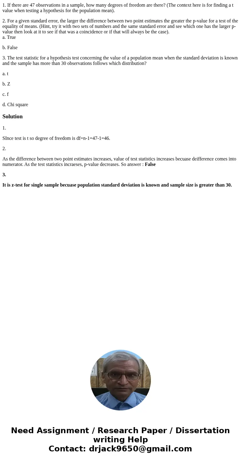 1. If there are 47 observations in a sample, how many degrees of freedom are there? (The context here is for finding a t value when testing a hypothesis for the 1. If there are 47 observations in a sample, how many degrees of freedom are there? (The context here is for finding a t value when testing a hypothesis for the