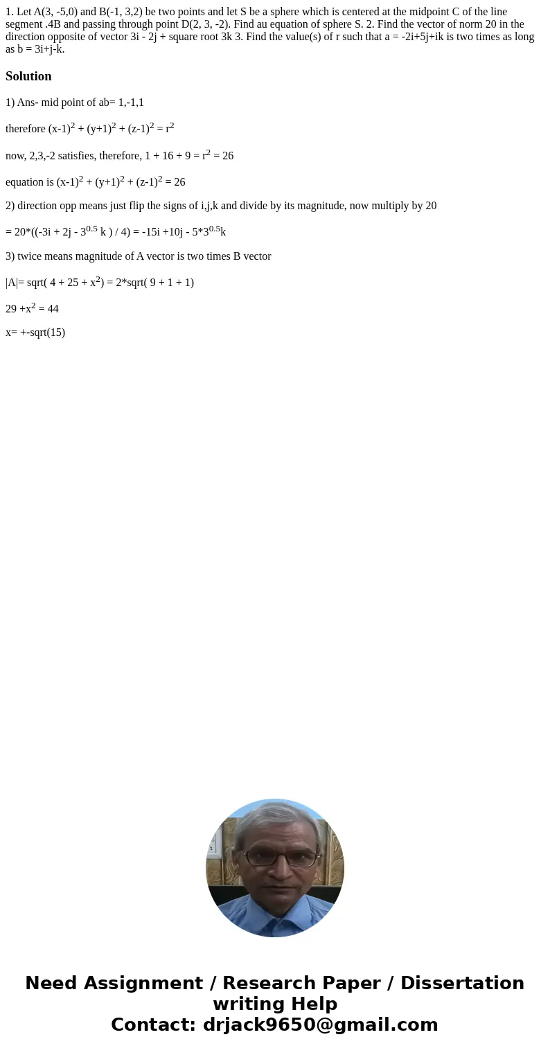 1. Let A(3, -5,0) and B(-1, 3,2) be two points and let S be a sphere which is centered at the midpoint C of the line segment .4B and passing through point D(2,  1. Let A(3, -5,0) and B(-1, 3,2) be two points and let S be a sphere which is centered at the midpoint C of the line segment .4B and passing through point D(2,