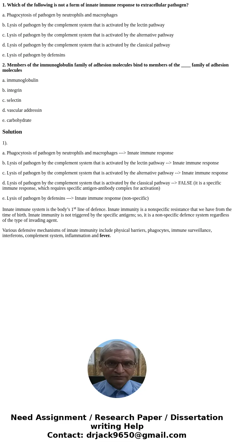 1. Which of the following is not a form of innate immune response to extracellular pathogen? a. Phagocytosis of pathogen by neutrophils and macrophages b. Lysis 1. Which of the following is not a form of innate immune response to extracellular pathogen? a. Phagocytosis of pathogen by neutrophils and macrophages b. Lysis