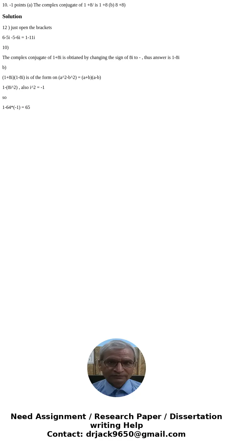 10. -1 points (a) The complex conjugate of 1 +8/ is 1 +8 (b) 8 +8) Solution12 ) just open the brackets 6-5i -5-6i = 1-11i 10) The complex conjugate of 1+8i is   10. -1 points (a) The complex conjugate of 1 +8/ is 1 +8 (b) 8 +8) Solution12 ) just open the brackets 6-5i -5-6i = 1-11i 10) The complex conjugate of 1+8i is
