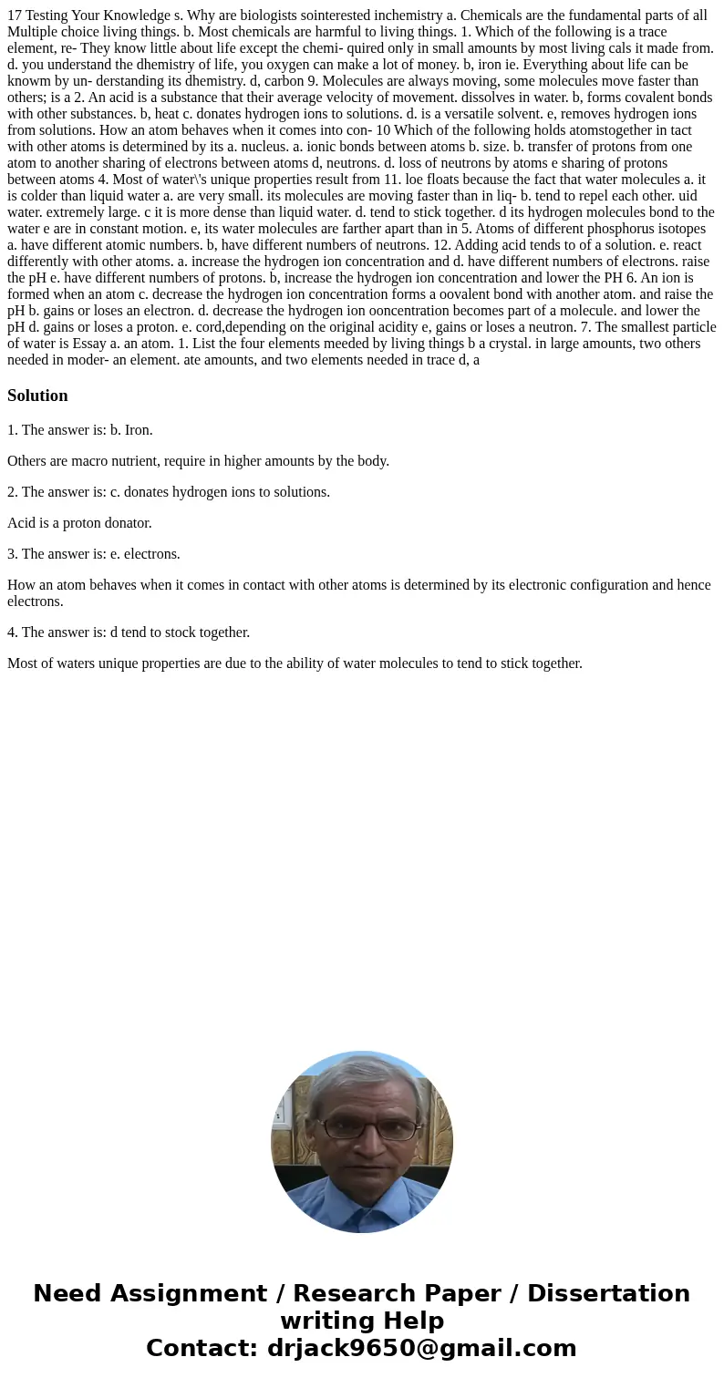 17 Testing Your Knowledge s. Why are biologists sointerested inchemistry a. Chemicals are the fundamental parts of all Multiple choice living things. b. Most c  17 Testing Your Knowledge s. Why are biologists sointerested inchemistry a. Chemicals are the fundamental parts of all Multiple choice living things. b. Most c