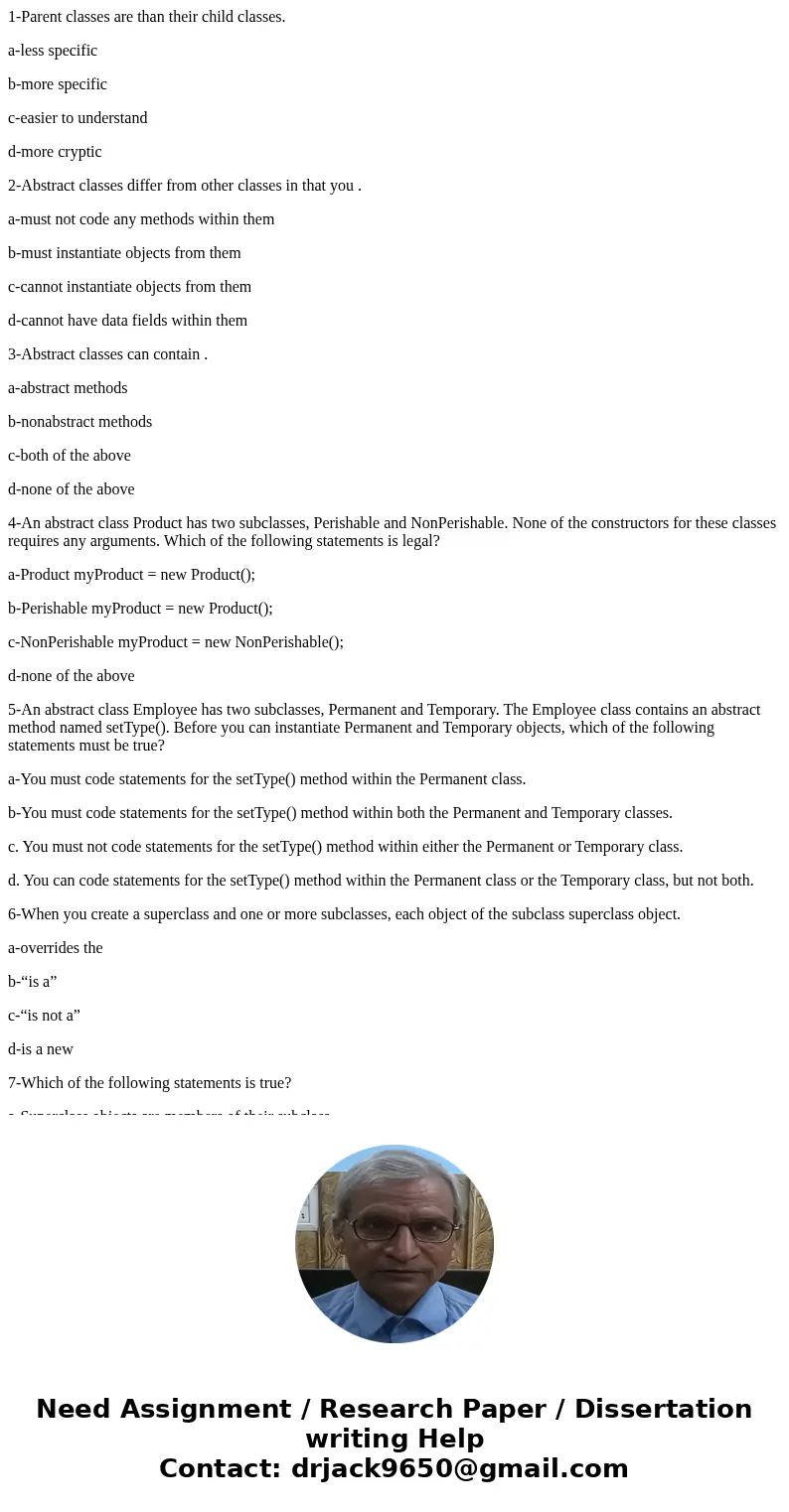 1-Parent classes are than their child classes. a-less specific b-more specific c-easier to understand d-more cryptic 2-Abstract classes differ from other classe 1-Parent classes are than their child classes. a-less specific b-more specific c-easier to understand d-more cryptic 2-Abstract classes differ from other classe