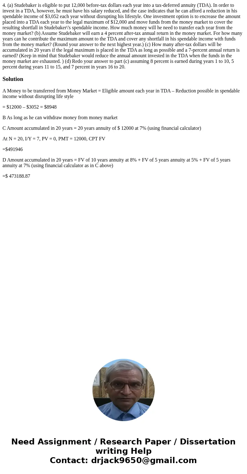4. (a) Studebaker is eligible to put 12,000 before-tax dollars each year into a tax-deferred annuity (TDA). In order to invest in a TDA, however, he must have h 4. (a) Studebaker is eligible to put 12,000 before-tax dollars each year into a tax-deferred annuity (TDA). In order to invest in a TDA, however, he must have h