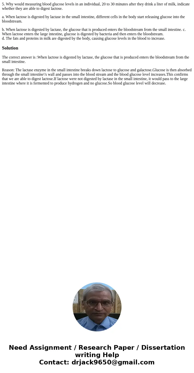 5. Why would measuring blood glucose levels in an individual, 20 to 30 minutes after they drink a liter of milk, indicate whether they are able to digest lactos 5. Why would measuring blood glucose levels in an individual, 20 to 30 minutes after they drink a liter of milk, indicate whether they are able to digest lactos