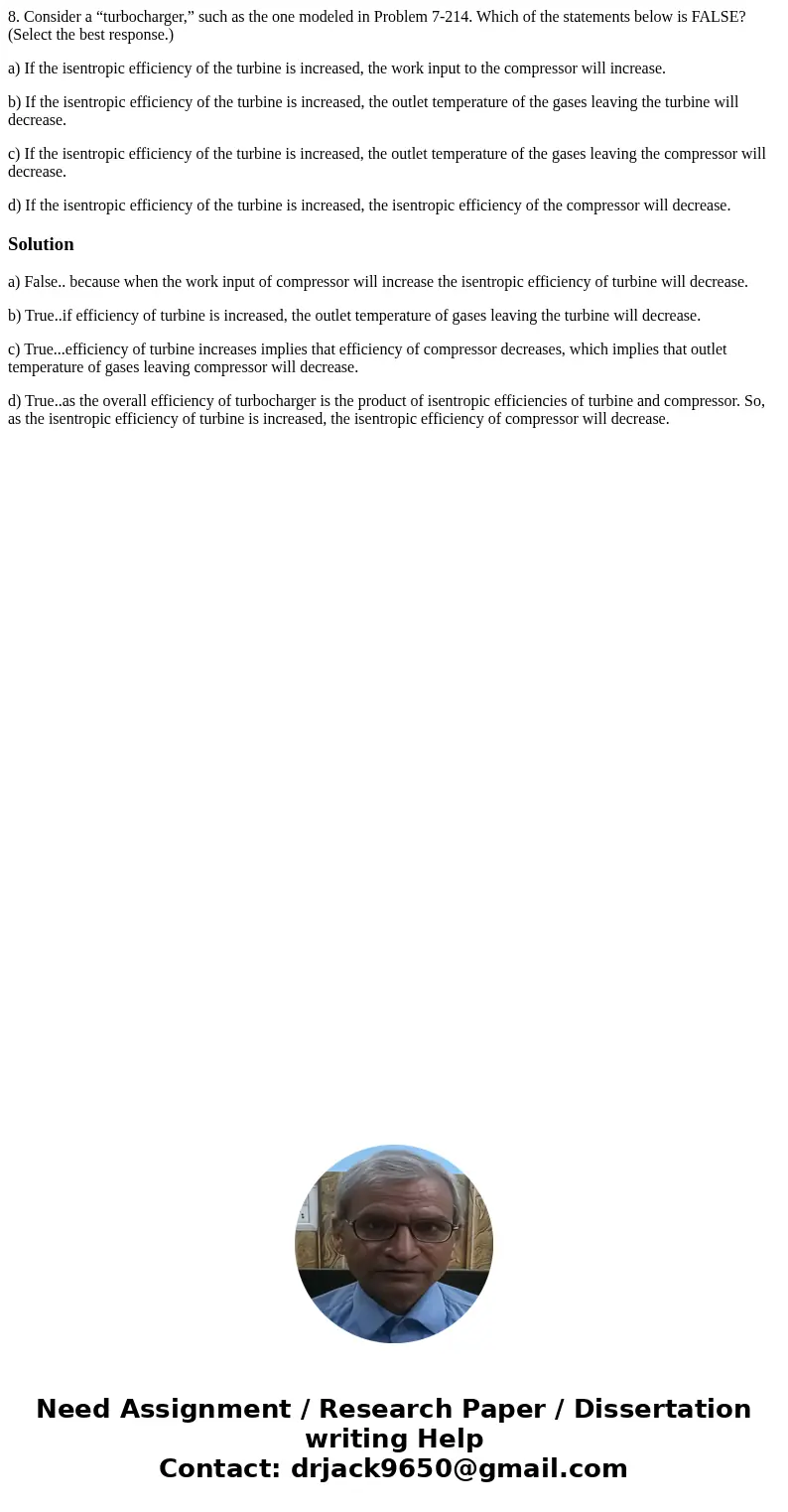 8. Consider a “turbocharger,” such as the one modeled in Problem 7-214. Which of the statements below is FALSE? (Select the best response.) a) If the isentropic 8. Consider a “turbocharger,” such as the one modeled in Problem 7-214. Which of the statements below is FALSE? (Select the best response.) a) If the isentropic